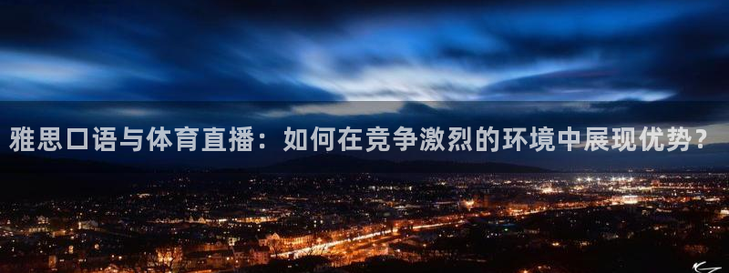 飞速直播直播：雅思口语与体育直播：如何在竞争激烈的环境中展现优势？